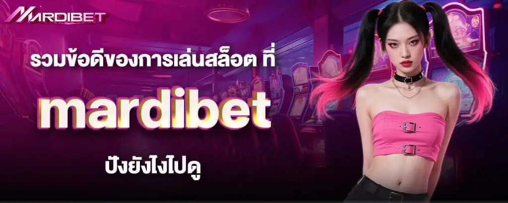 รวมข้อดีของการเล่นสล็อต ที่ mardibet ปังยังไงไปดู